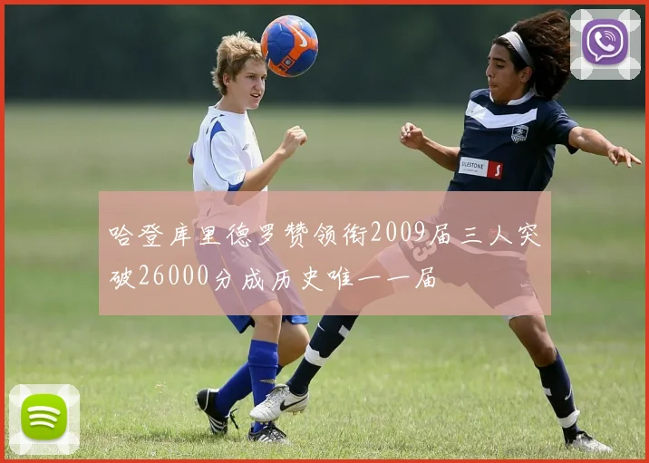哈登库里德罗赞领衔2009届三人突破26000分成历史唯一一届
