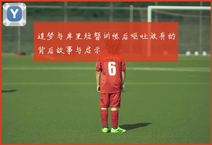 追梦与库里短暂训练后呕吐放弃的背后故事与启示